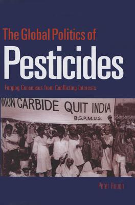 The Global Politics of Pesticides: Forging consensus from conflicting interests - Hough, Peter