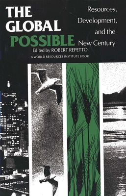 The Global Possible: Resources, Development, and the New Century - Repetto, Robert C (Editor)