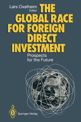 The Global Race for Foreign Direct Investment: Prospects for the Future - Oxelheim, Lars, Ph.D. (Editor)