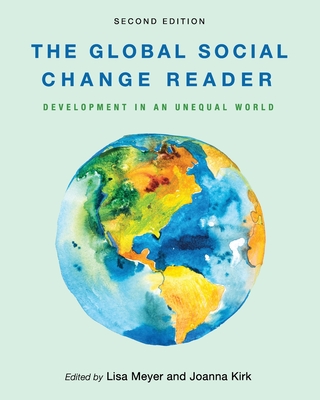 The Global Social Change Reader: Development in an Unequal World - Meyer, Lisa (Editor), and Kirk, Joanna (Editor)