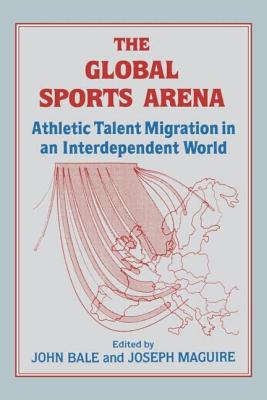 The Global Sports Arena: Athletic Talent Migration in an Interpendent World - Bale, John (Editor), and Maguire, Joseph (Editor)