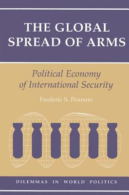 The Global Spread Of Arms: Political Economy Of International Security - Pearson, Frederic S