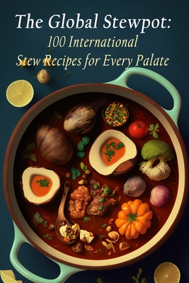 The Global Stewpot: 100 International Stew Recipes for Every Palate - Saka, Fork Knife