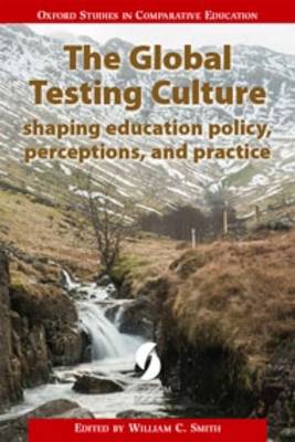 The Global Testing Culture: Shaping Education Policy, Perceptions and Practice - Smith, William C. (Editor)