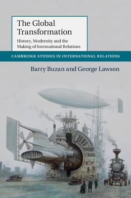 The Global Transformation: History, Modernity and the Making of International Relations - Buzan, Barry, and Lawson, George