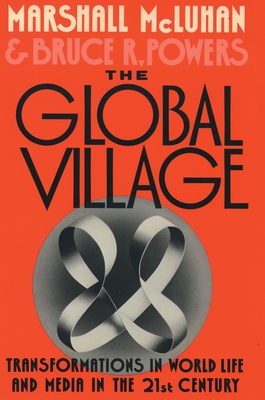 The Global Village: Transformations in World Life and Media in the 21st Century - McLuhan, Marshall, and Powers, Bruce R