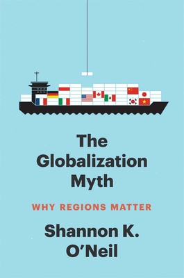 The Globalization Myth: Why Regions Matter - O'Neil, Shannon K