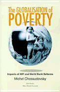 The Globalization of Poverty: Impacts of IMF and World Bank Reforms - Chossudovsky, Michel