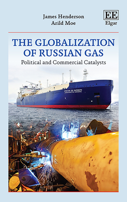 The Globalization of Russian Gas: Political and Commercial Catalysts - Henderson, James, and Moe, Arild