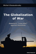 The Globalization of War: America's "Long War" Against Humanity