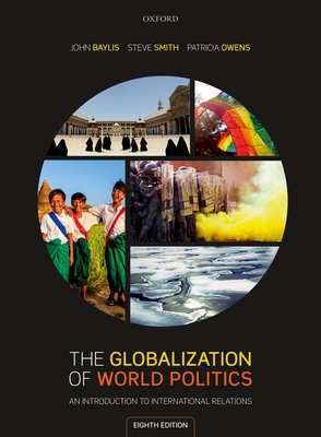 The Globalization of World Politics: An Introduction to International Relations - Baylis, John (Editor), and Smith, Steve (Editor), and Owens, Patricia (Editor)