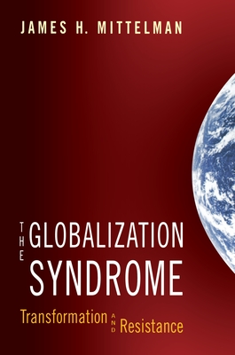The Globalization Syndrome: Transformation and Resistance - Mittelman, James H