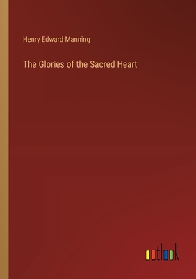 The Glories of the Sacred Heart - Manning, Henry Edward