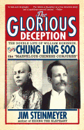 The Glorious Deception: The Double Life of William Robinson, Aka Chung Ling Soo, the Marvelous Chinese Conjurer