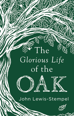 The Glorious Life of the Oak - Lewis-Stempel, John