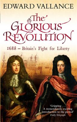 The Glorious Revolution: 1688 - Britain's Fight for Liberty - Vallance, Edward