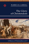 The Glory of Christendom, 1100-1517: A History of Christendom (Vol. 3)