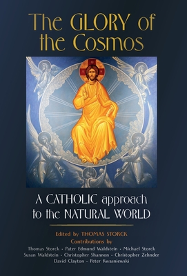 The Glory of the Cosmos: A Catholic Approach to the Natural World - Storck, Thomas (Editor)