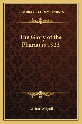 The Glory of the Pharaohs 1923 - Weigall, Arthur