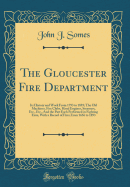The Gloucester Fire Department: Its History and Work from 1793 to 1893; The Old Machines, Fire Clubs, Hand Engines, Steamers, Etc., Etc., and the Part Each Performed in Fighting Fires, with a Record of Fires from 1656 to 1893 (Classic Reprint)