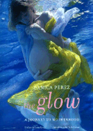 The Glow: A Journey to Motherhood - Perez, Danica, and Iovine, Vicki (Introduction by), and King, Larry (Preface by)