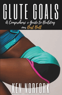 The Glute Goals: A Comprehensive Guide to Building Your Best Butt