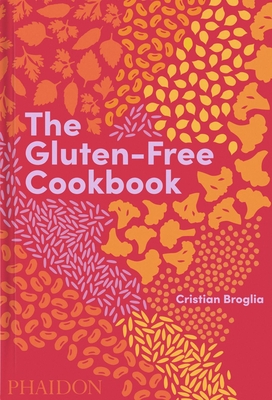 The Gluten-Free Cookbook: 350 Delicious and Naturally Gluten-Free Recipes from More Than 80 Countries - Broglia, Cristian, and O, Evi (Designer)