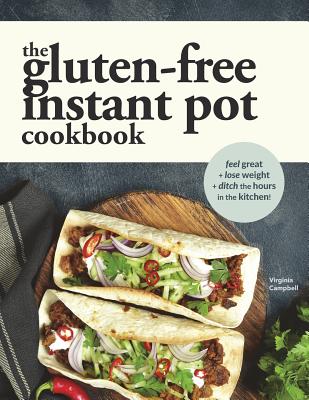 The Gluten-Free Instant Pot Cookbook: Easy and Fast Gluten-Free Recipes for Your Electric Pressure Cooker - Campbell, Virginia