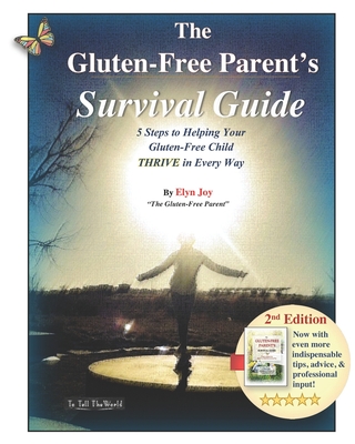 The Gluten-Free Parent's Survival Guide: 5 Steps to Helping Your Gluten-Free Child THRIVE in Every Way - Joy, Elyn