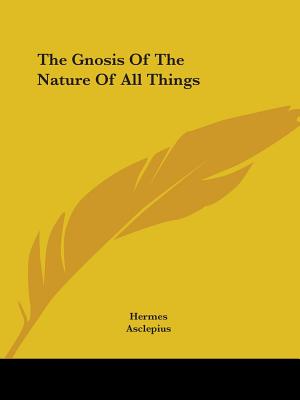 The Gnosis Of The Nature Of All Things - Hermes, and Asclepius