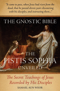 The Gnostic Bible: The Pistis Sophia Unveiled