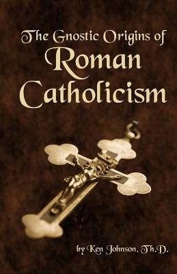 The Gnostic Origins of Roman Catholicism - Johnson, Ken