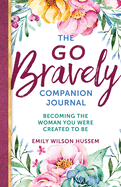 The Go Bravely Companion Journal: Becoming the Woman You Were Created to Be