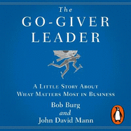 The Go-Giver Leader: A Little Story about What Matters Most in Business