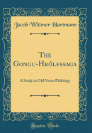 The Go?ngu-Hrlfssaga: A Study in Old Norse Philology (Classic Reprint)