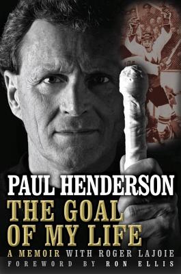 The Goal of My Life: A Memoir - Henderson, Paul, and Lajoie, Roger, and Ellis, Ron (Foreword by)