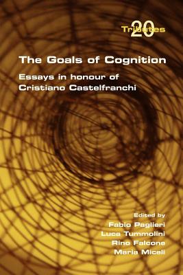 The Goals of Cognition. Essays in Honour of Cristiano Castelfranchi - Paglieri, Fabio (Editor), and Tummolini, Luca (Editor), and Falcone, Rino (Editor)