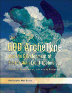 The God Archetype and the Development of Faster Than Light Technology: Phenomenon, Entities and Processes - Byrne, Christopher Alan