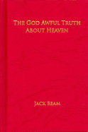 The God Awful Truth about Heaven