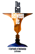 The God Between Us: A Spirituality of Relationships - Brakeman, Lynne