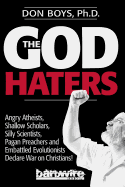 The God Haters: Angry Atheists, Shallow Scholars, Silly Scientists, Pagan Preachers and Embattled Evolutionists Declare War Against Christians