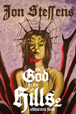 The God in the Hills 2: Abhorrent Flesh: Abh - Steffens, Jon