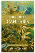 The God Of Cannabis: The Ultimate Cannabis Grow Guide: All Strains of Cannabis Cultivation Indoor/Outdoor Techniques
