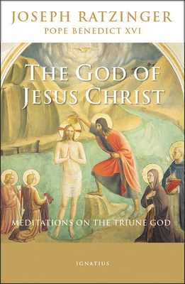 The God of Jesus Christ: Meditations on the Triune God - Benedict XVI, Pope, and Ratzinger, Joseph, Cardinal