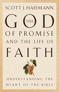 The God of Promise and the Life of Faith: Understanding the Heart of the Bible