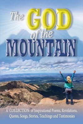 The God of the Mountain: A Collection of Inspirational Poems, Revelations, Quotes, Songs, Stories, Teachings and Testimonies - Jones, Aaron