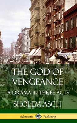 The God of Vengeance: A Drama in Three Acts (Hardcover) - Asch, Sholem, and Goldberg, Isaac