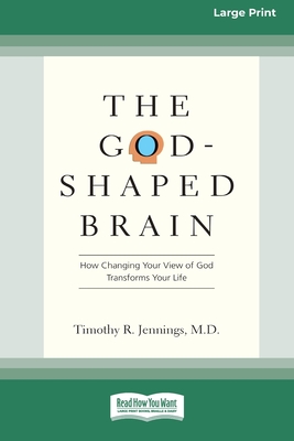 The God-Shaped Brain: How Changing Your View of God Transforms Your Life (16pt Large Print Edition) - Jennings, Timothy R