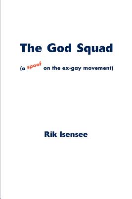 The God Squad: A Spoof on the Ex-Gay Movement - Isensee, Rik
