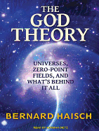 The God Theory: Universes, Zero-Point Fields and What's Behind It All